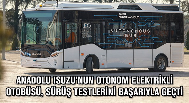 Anadolu Isuzu'nun Otonom Elektrikli Otobüsü, Sürüş Testlerini Başarıyla Geçti