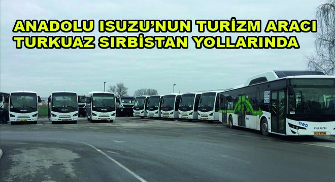 Anadolu Isuzu'nun Turizm Aracı Turkuaz Sırbistan Yollarında