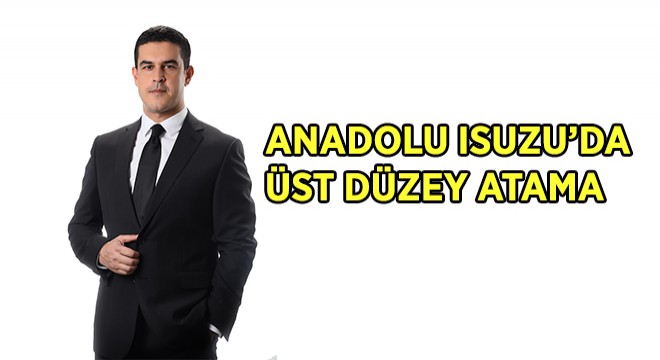 Anadolu Isuzu'ya Üst Düzey Atama