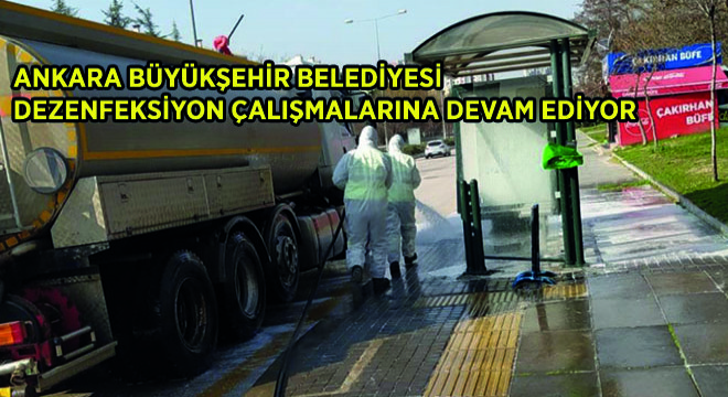 Ankara Büyükşehir Belediyesi Dezenfeksiyon Çalışmalarına Devam Ediyor