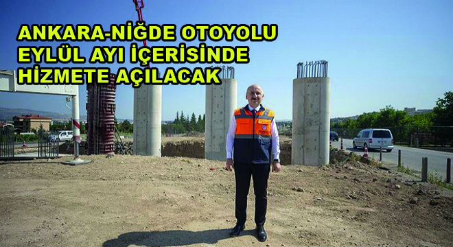 Ankara-Niğde Otoyolu Eylül Ayı İçerisinde Hizmete Açılacak