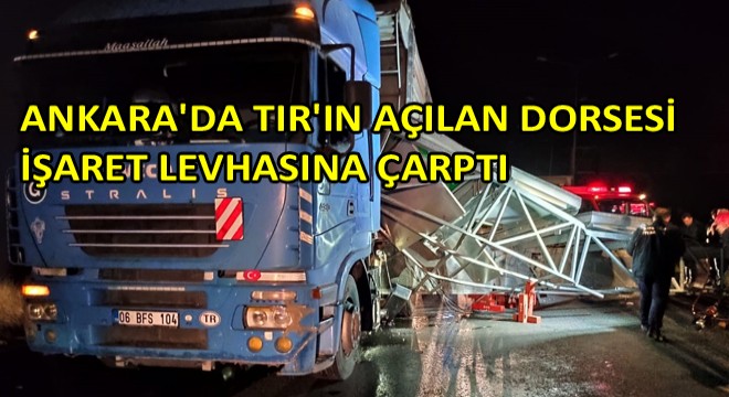 Ankara'da TIR'ın Açılan Dorsesi İşaret Levhasına Çarptı