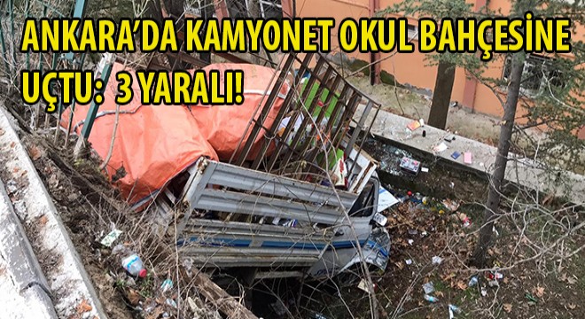Ankara’da Kamyonet Okul Bahçesine Uçtu!