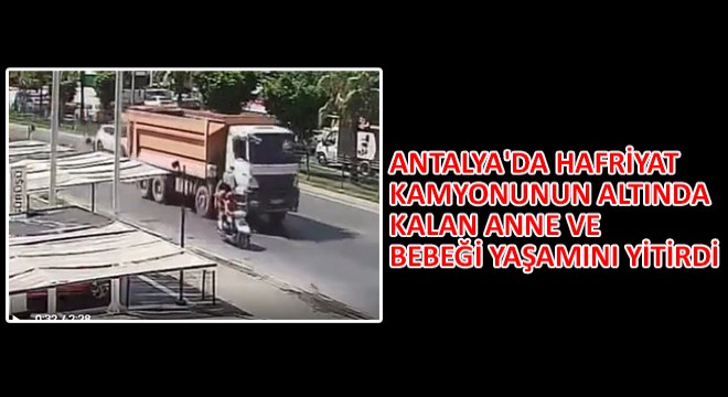 Antalya'da Hafriyat Kamyonunun Altında Kalan Anne ve Bebeği Yaşamını Yitirdi