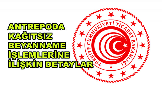 Antrepoda Kağıtsız Beyanname İşlemlerine İlişkin Detaylar