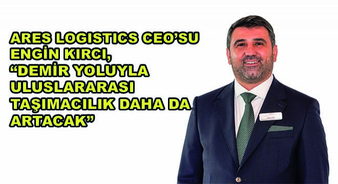Ares Logistics CEO'su Engin Kırcı,