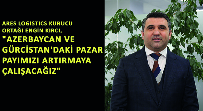 Ares Logistics Kurucu Ortağı Engin Kırcı, 