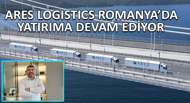 Ares Logistics Romanya'da Yatırıma Devam Ediyor