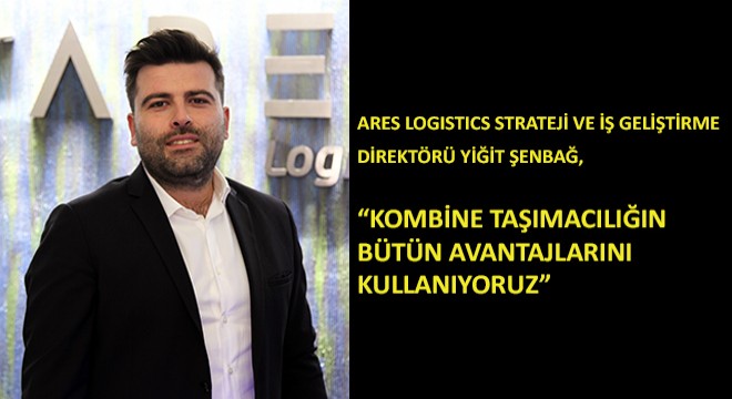Ares Logistics Strateji ve İş Geliştirme Direktörü Yiğit Şenbağ,