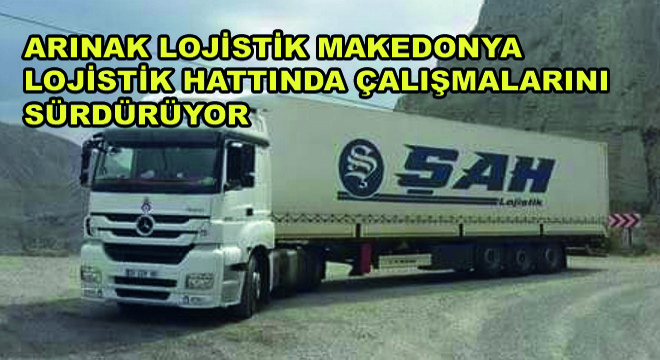 Arınak Lojistik Makedonya Lojistik Hattında Çalışmalarını Sürdürüyor