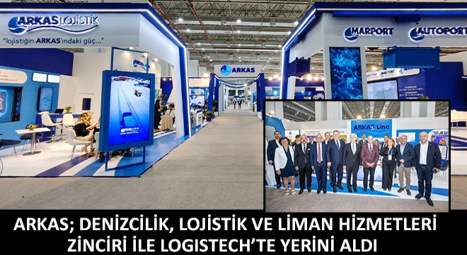 Arkas; Denizcilik, Lojistik ve Liman Hizmetleri Zinciri ile Logistech’te Yerini Aldı