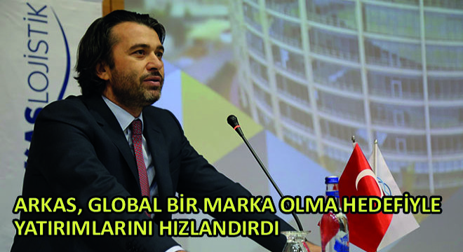 Arkas, Global Bir Marka Olma Hedefiyle Yatırımlarını Hızlandırdı