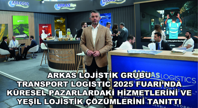 Arkas Lojistik Grubu Transport Logistic 2025 Fuarı'na Katıldı