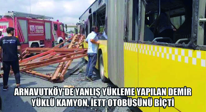 Arnavutköy'de Yanlış Yükleme Yapılan Demir Yüklü Kamyon, İETT Otobüsünü Biçti