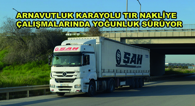Arnavutluk Karayolu Tır Nakliye Çalışmalarında Yoğunluk Sürüyor