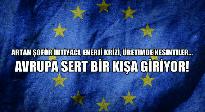 Artan Şoför İhtiyacı, Enerji Krizi, Üretimde Kesintiler… Avrupa Sert Bir Kışa Giriyor!