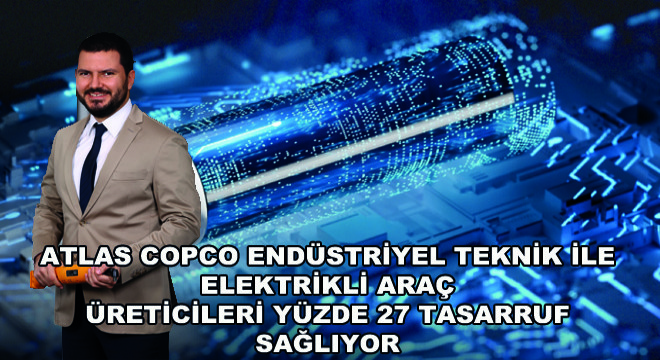 Atlas Copco Endüstriyel Teknik Tasarruf Sağlıyor