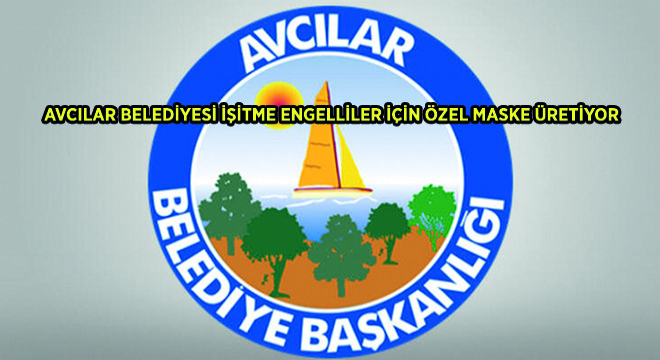 Avcılar Belediyesi İşitme Engelliler İçin Özel Maske Üretiyor