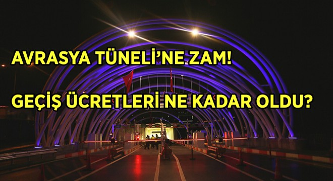 Avrasya Tüneli Geçiş Ücretine Yüzde 56 Zam Yapıldı