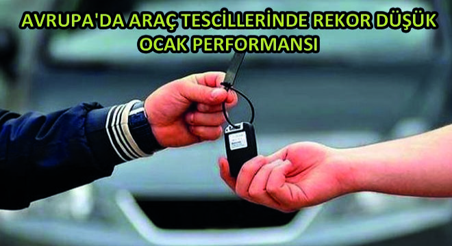 Avrupa'da Araç Tescillerinde Rekor Düşük Ocak Performansı