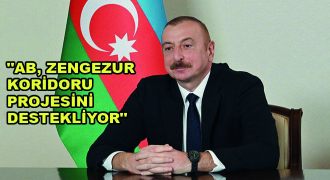 Azerbaycan Cumhurbaşkanı İlham Aliyev, ''AB, Zengezur Koridoru Projesini Destekliyor''