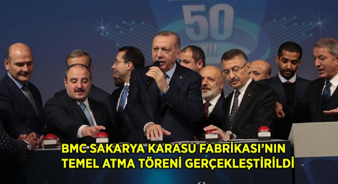 BMC’nin Sakarya Karasu Fabrikası Temel Atma Töreni Gerçekleştirildi