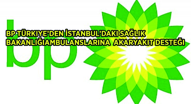 BP Türkiye'den İstanbul'daki Sağlık Bakanlığı Ambulanslarına Akaryakıt Desteği