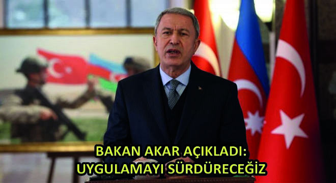 Bakan Akar Açıkladı: Uygulamayı Sürdüreceğiz