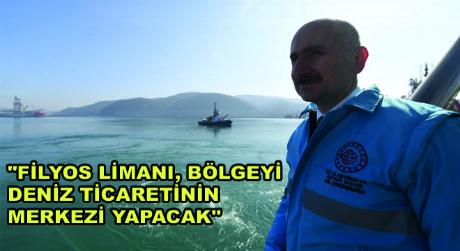 Bakan Karaismailoğlu, ''Filyos Limanı, Bölgeyi Deniz Ticaretinin Merkezi Yapacak''