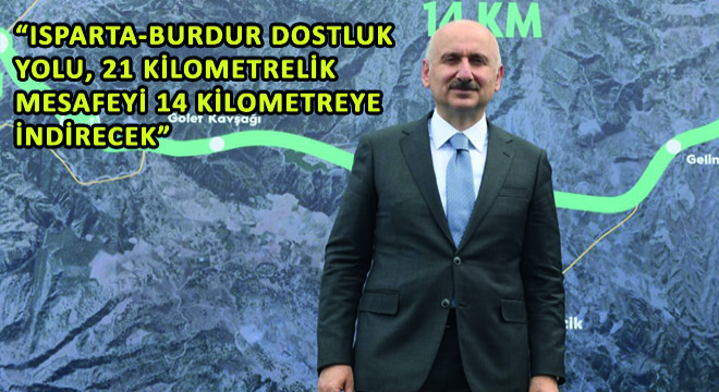 Bakan Karaismailoğlu, ''Isparta-Burdur Dostluk Yolu, 21 Kilometrelik Mesafeyi 14 Kilometreye İndirecek