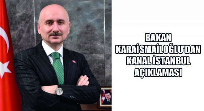 Bakan Karaismailoğlu'dan, Kanal İstanbul Açıklaması