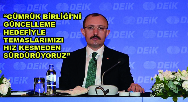 Bakan Muş, ''Gümrük Birliği'ni Güncelleme Hedefiyle Temaslarımızı Hız Kesmeden Sürdürüyoruz''