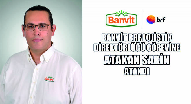 Banvit BRF Lojistik Direktörlüğü Görevine Atakan Sakin Atandı