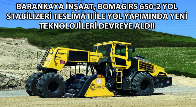 Barankaya İnşaat, BOMAG RS 650-2 Yol Stabilizeri Teslimatı İle Yol Yapımında Yeni Teknolojileri Devreye Aldı!