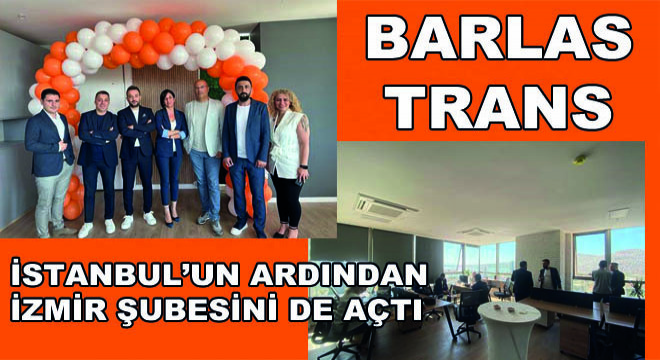 Barlas Trans, İstanbul'un Ardından İzmir Şubesini de Açtı