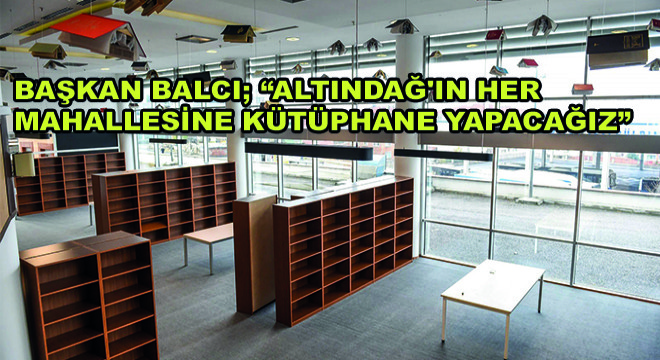 Başkan Balcı; Altındağ'ın Her Mahallesine Kütüphane Yapacağız