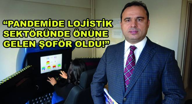 Başkan Cengizhan Kutlu, ''Pandemide Lojistik Sektöründe Önüne Gelen Şoför Oldu''