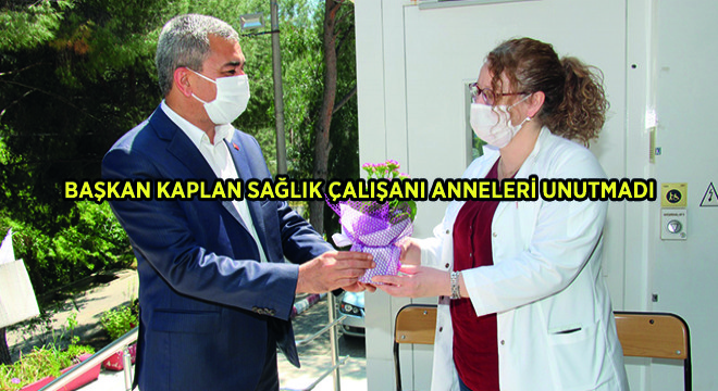 Başkan Kaplan Sağlık Çalışanı Anneleri Unutmadı