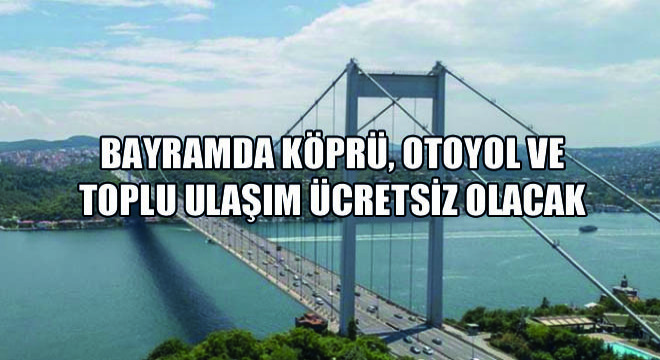 Bayramda Köprü, Otoyol Ve Toplu Ulaşım Ücretsiz Olacak