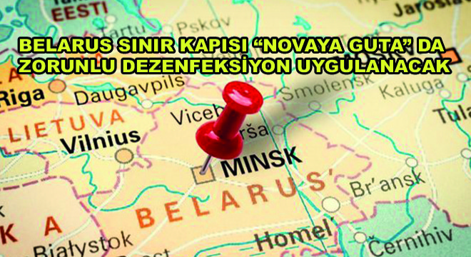 Belarus Sınır Kapısı Novaya Guta'da Zorunlu Dezenfeksiyon Uygulanacak