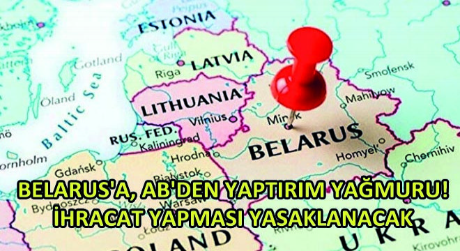 Belarus'a, AB'den Yaptırım Yağmuru! İhracat Yapması Yasaklanacak!