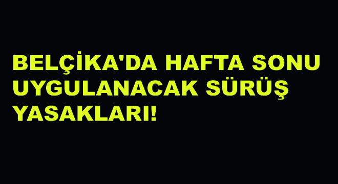 Belçika'da Hafta Sonu Uygulanacak Sürüş Yasakları!