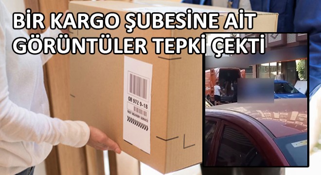 Bir Kargo Şubesine Ait Görüntüler Tepki Çekti!