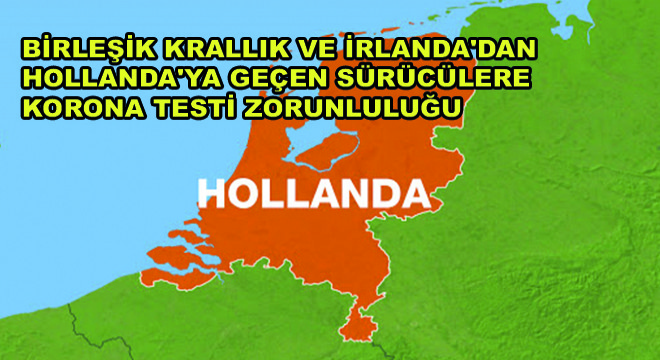 Birleşik Krallık ve İrlanda'dan Hollanda'ya Geçen Sürücülere Korona Testi Zorunluluğu
