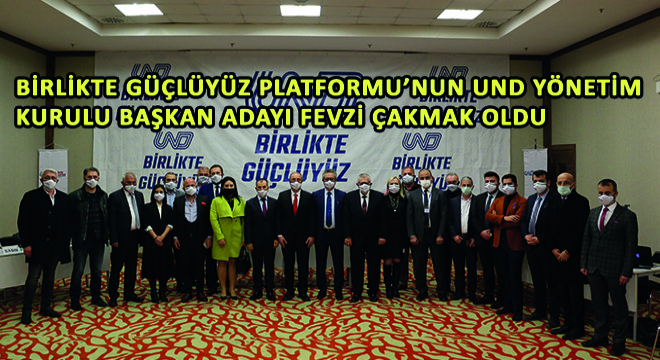 Birlikte Güçlüyüz Platformu'nun UND Yönetim Kurulu Başkan Adayı Fevzi Çakmak Oldu