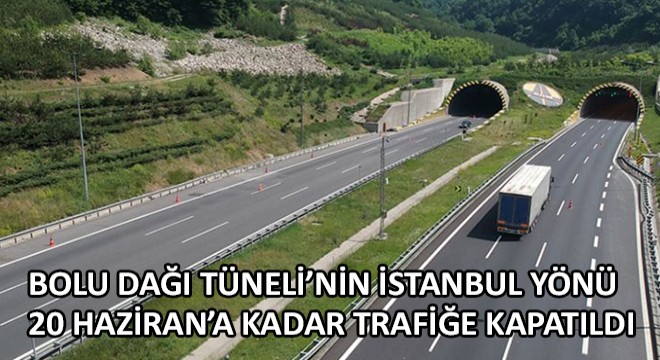 Bolu Dağı Tüneli'nin İstanbul Yönü 20 Haziran'a Kadar Trafiğe Kapatıldı