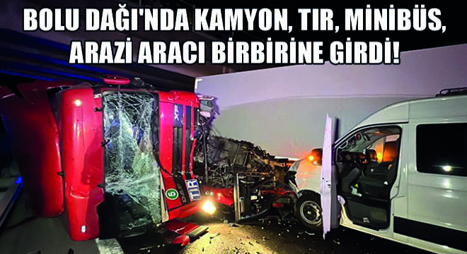 Bolu Dağı'nda Kamyon, Tır, Minibüs, Arazi Aracı Birbirine Girdi!