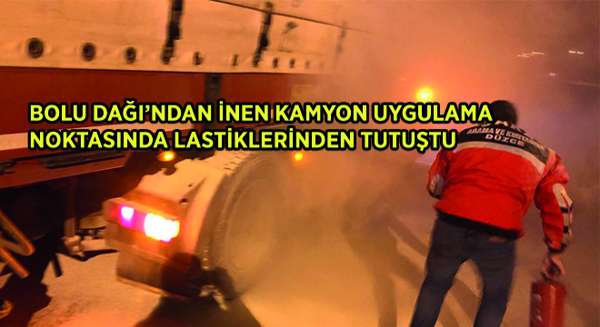 Bolu Dağı'ndan İnen Kamyon Uygulama Noktasında Lastiklerinden Tutuştu