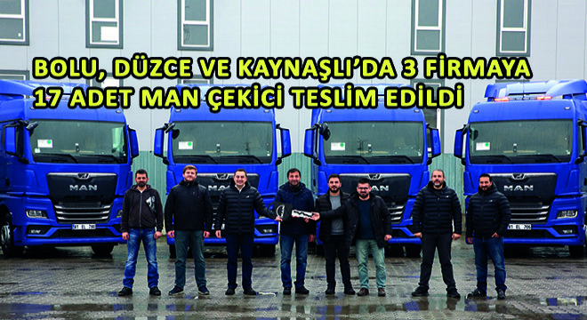 Bolu, Düzce ve Kaynaşlı'da 3 Firmaya 17 Adet MAN Çekici Teslim Edildi