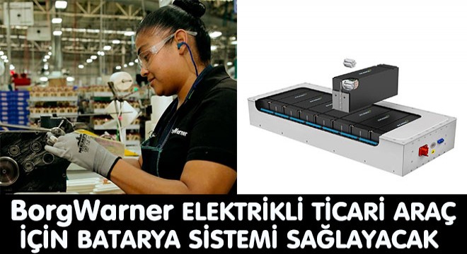 BorgWarner Elektrikli Ticari Araç için Batarya Sistemi Sağlayacak
